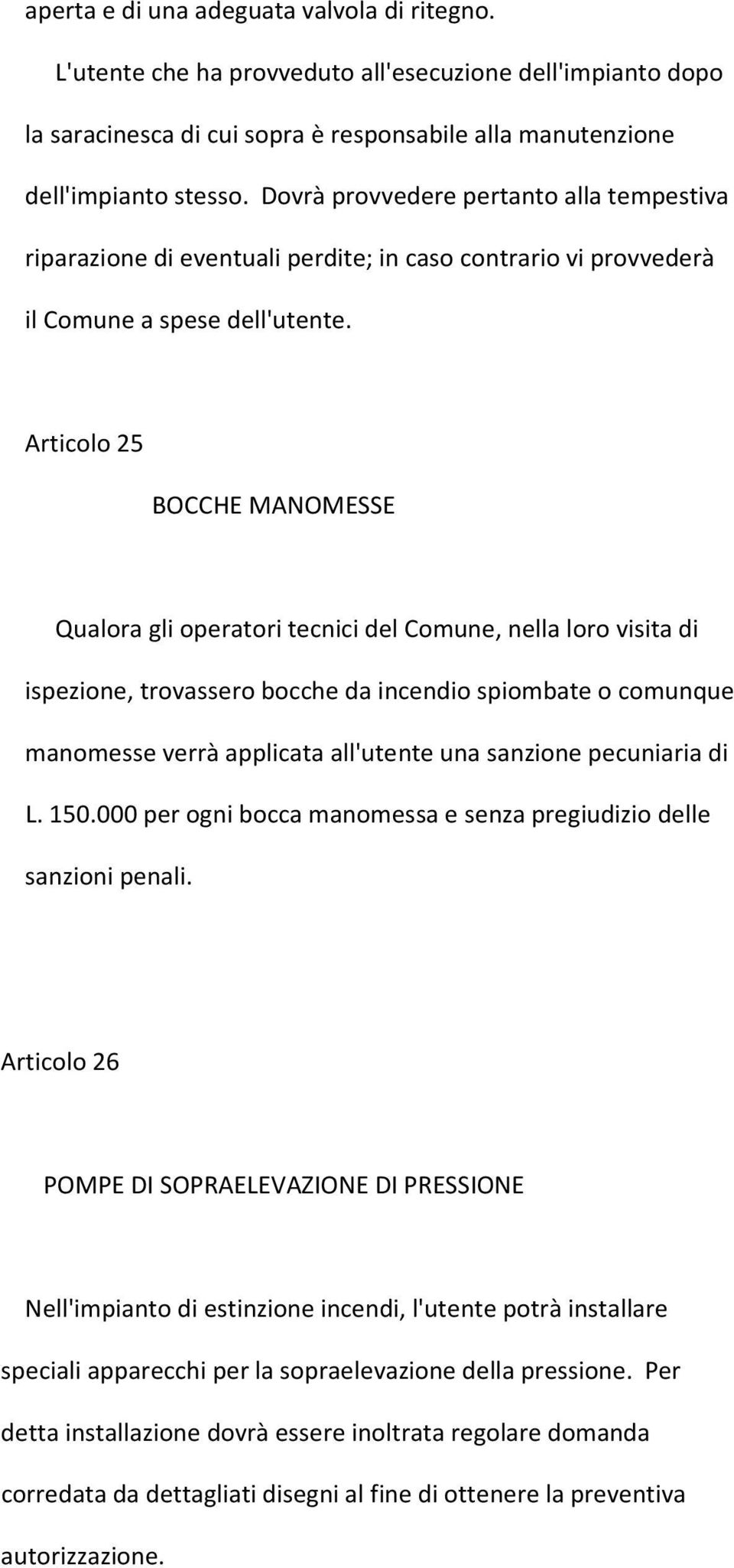 Articolo 25 BOCCHE MANOMESSE Qualora gli operatori tecnici del Comune, nella loro visita di ispezione, trovassero bocche da incendio spiombate o comunque manomesse verrà applicata all'utente una