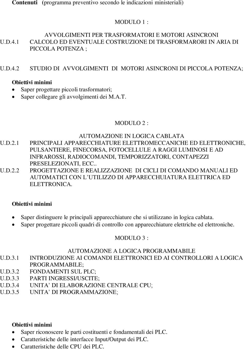 2 STUDIO DI AVVOLGIMENTI DI MOTORI ASINCRONI DI PICCOLA POTENZA; Saper progettare piccoli trasformatori; Saper collegare gli avvolgimenti dei M.A.T. MODULO 2 : U.D.2.1 U.D.2.2 AUTOMAZIONE IN LOGICA