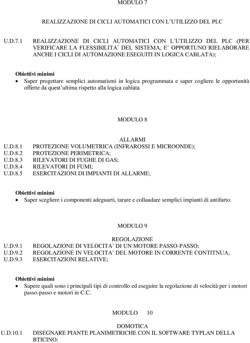 1 REALIZZAZIONE DI CICLI AUTOMATICI CON L UTILIZZO DEL PLC (PER VERIFICARE LA FLESSIBILITA DEL SISTEMA, E OPPORTUNO RIELABORARE ANCHE I CICLI DI AUTOMAZIONE ESEGUITI IN LOGICA CABLATA); Saper