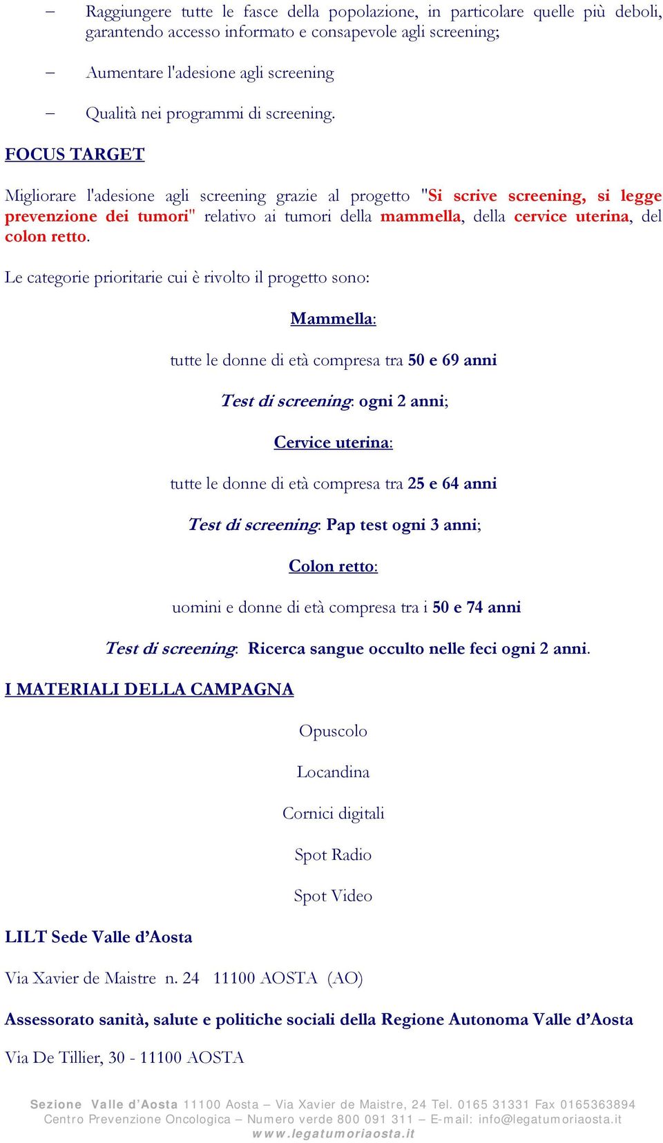 FOCUS TARGET Migliorare l'adesione agli screening grazie al progetto "Si scrive screening, si legge prevenzione dei tumori" relativo ai tumori della mammella, della cervice uterina, del colon retto.