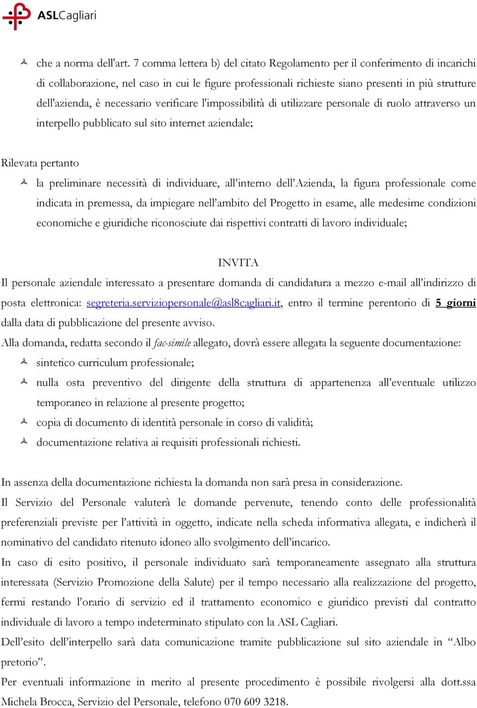 necessario verificare l'impossibilità di utilizzare personale di ruolo attraverso un interpello pubblicato sul sito internet aziendale; Rilevata pertanto la preliminare necessità di individuare, all