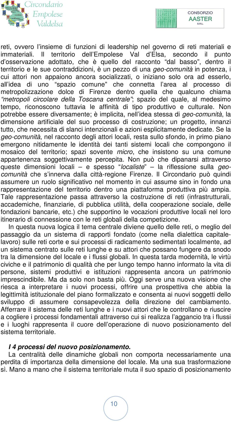 potenza, i cui attori non appaiono ancora socializzati, o iniziano solo ora ad esserlo, all idea di uno spazio comune che connetta l area al processo di metropolizzazione dolce di Firenze dentro