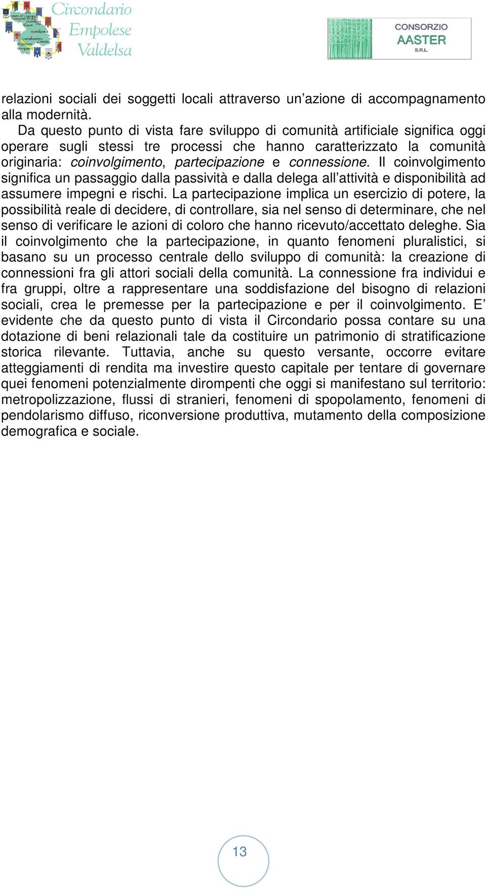 connessione. Il coinvolgimento significa un passaggio dalla passività e dalla delega all attività e disponibilità ad assumere impegni e rischi.