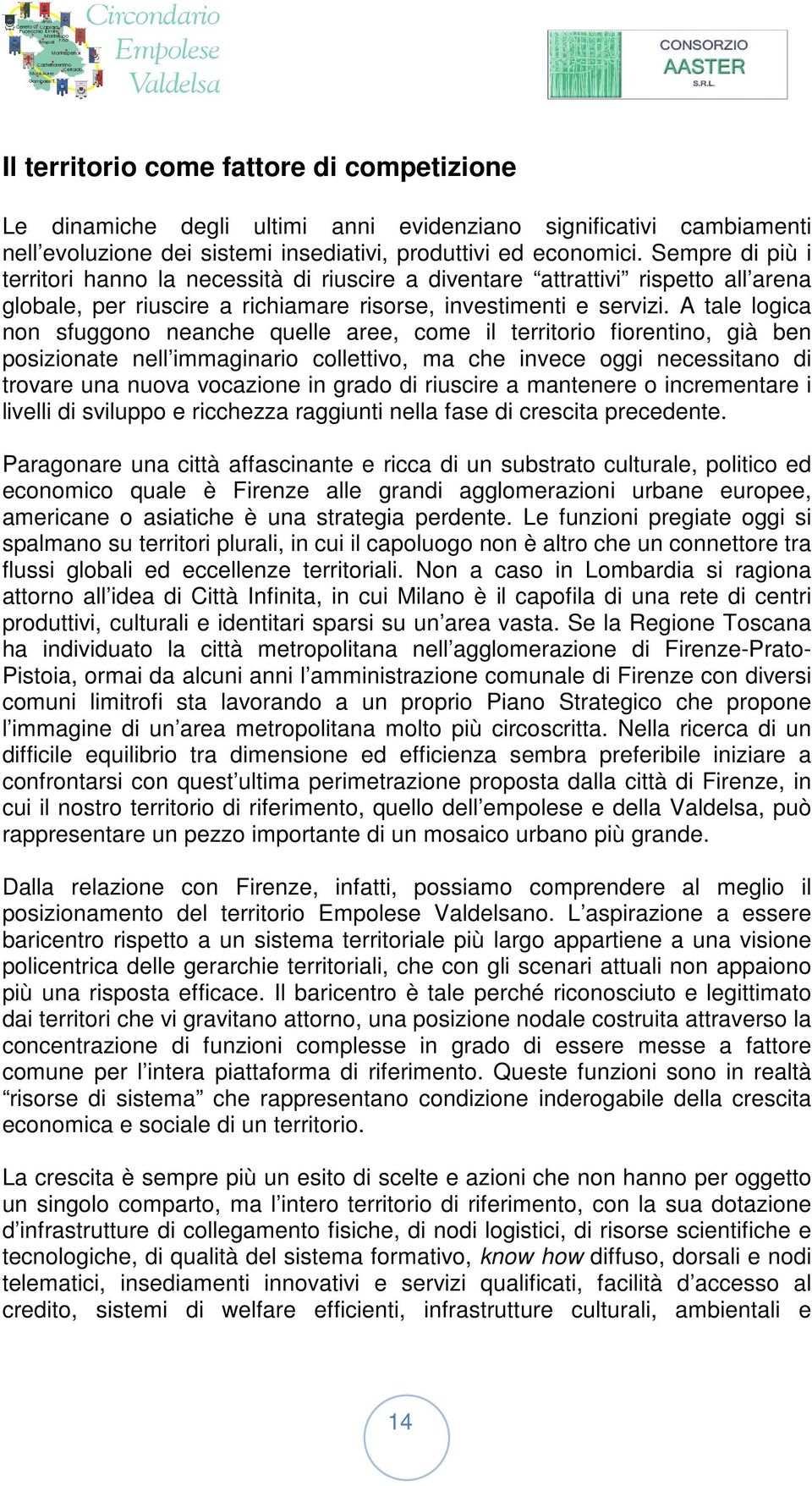 A tale logica non sfuggono neanche quelle aree, come il territorio fiorentino, già ben posizionate nell immaginario collettivo, ma che invece oggi necessitano di trovare una nuova vocazione in grado