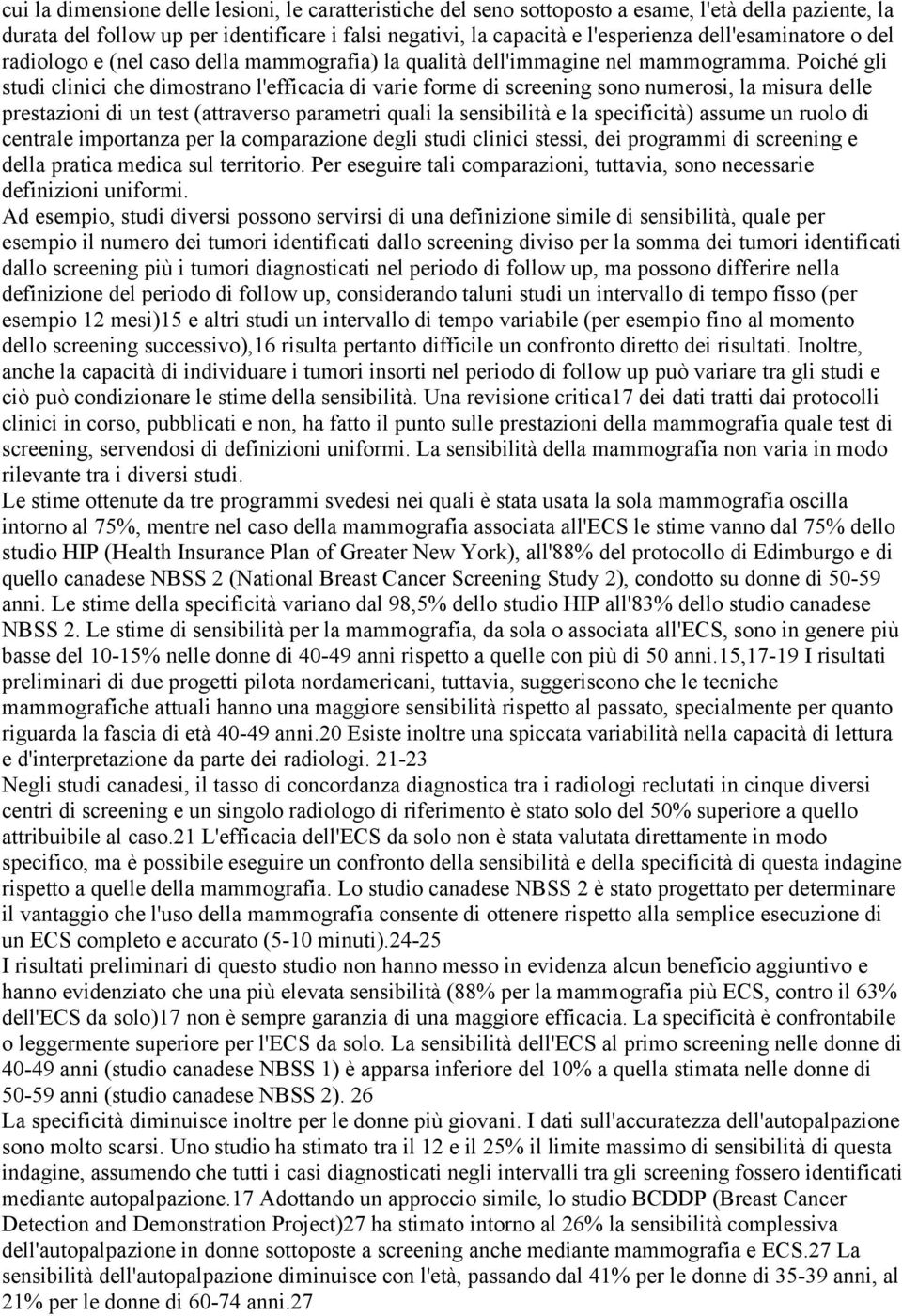 Poiché gli studi clinici che dimostrano l'efficacia di varie forme di screening sono numerosi, la misura delle prestazioni di un test (attraverso parametri quali la sensibilità e la specificità)