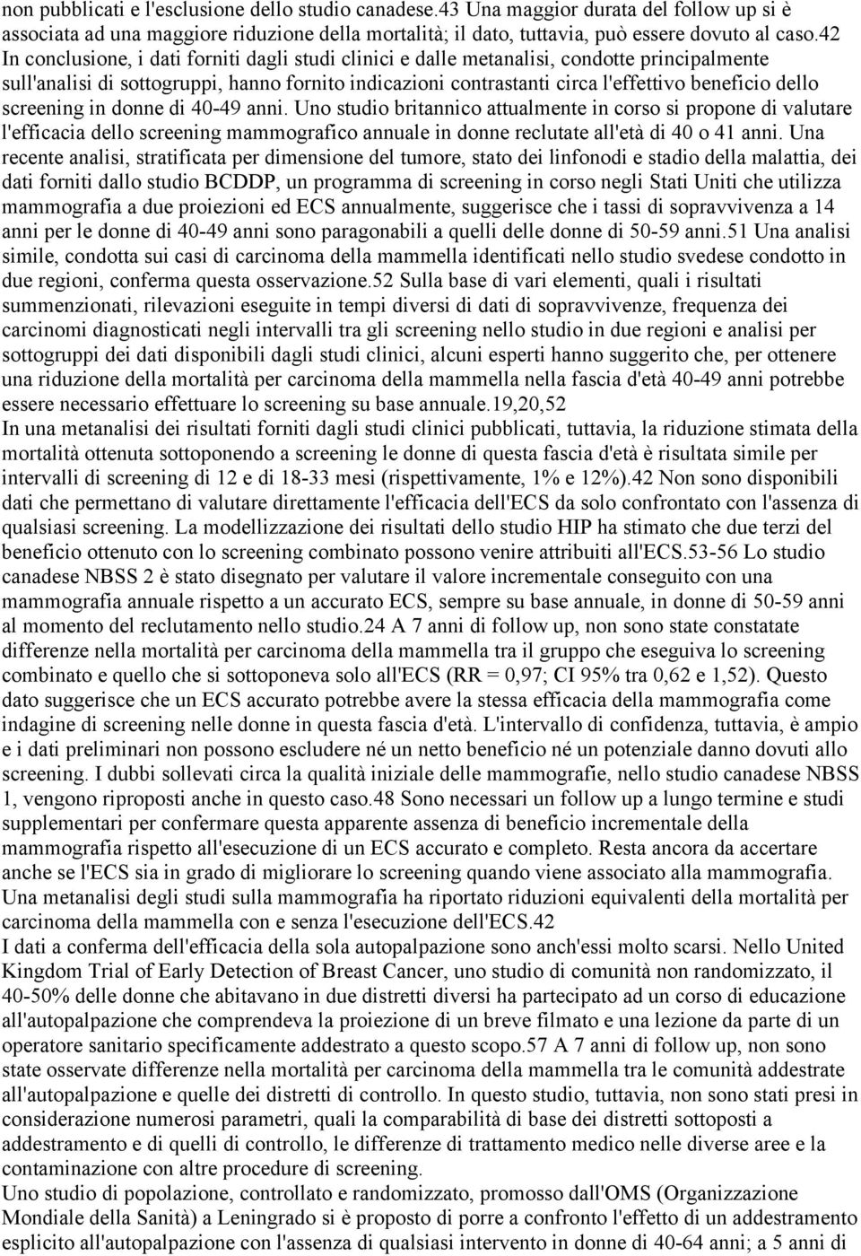 screening in donne di 40-49 anni. Uno studio britannico attualmente in corso si propone di valutare l'efficacia dello screening mammografico annuale in donne reclutate all'età di 40 o 41 anni.