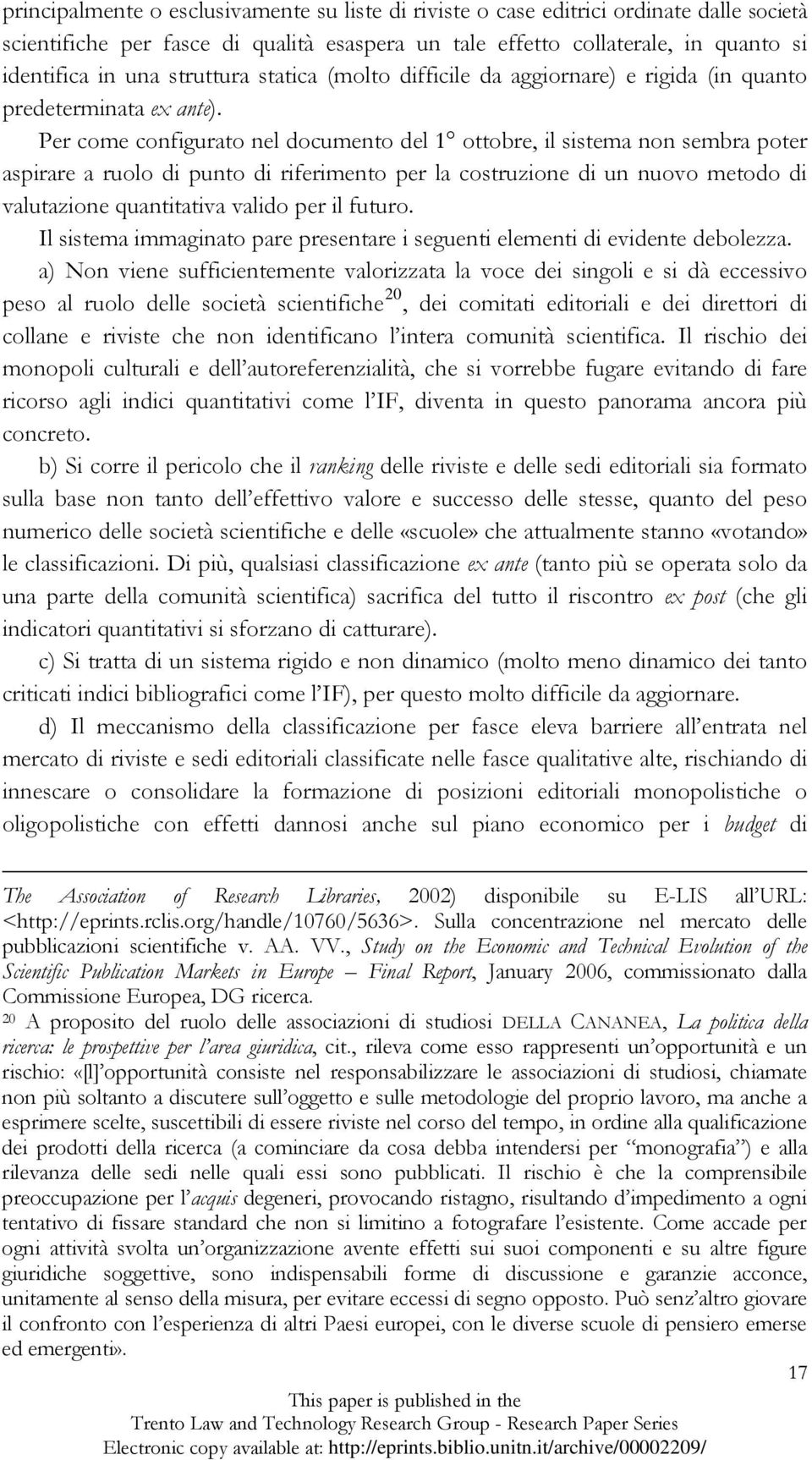 Per come configurato nel documento del 1 ottobre, il sistema non sembra poter aspirare a ruolo di punto di riferimento per la costruzione di un nuovo metodo di valutazione quantitativa valido per il