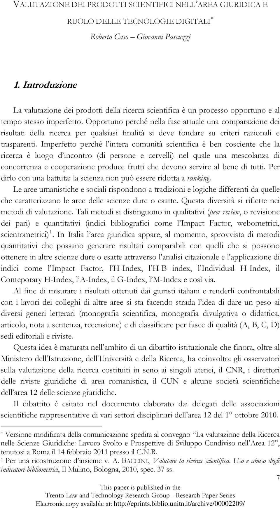 Opportuno perché nella fase attuale una comparazione dei risultati della ricerca per qualsiasi finalità si deve fondare su criteri razionali e trasparenti.