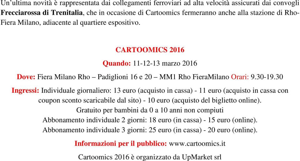 30 Ingressi: Individuale giornaliero: 13 euro (acquisto in cassa) - 11 euro (acquisto in cassa con coupon sconto scaricabile dal sito) - 10 euro (acquisto del biglietto online).