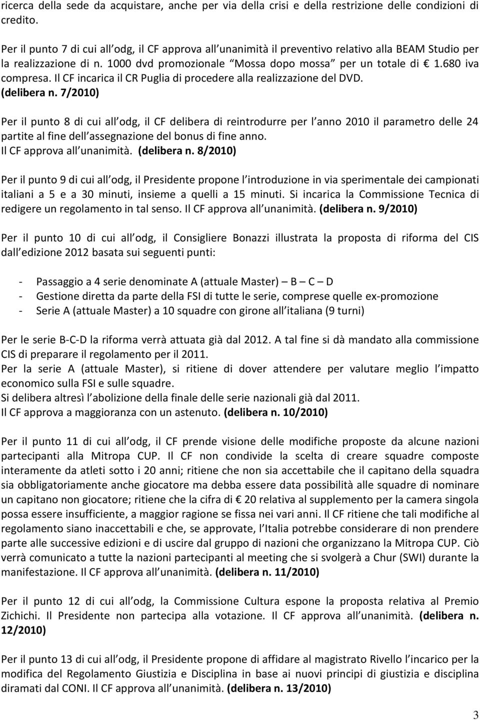 680 iva compresa. Il CF incarica il CR Puglia di procedere alla realizzazione del DVD. (delibera n.