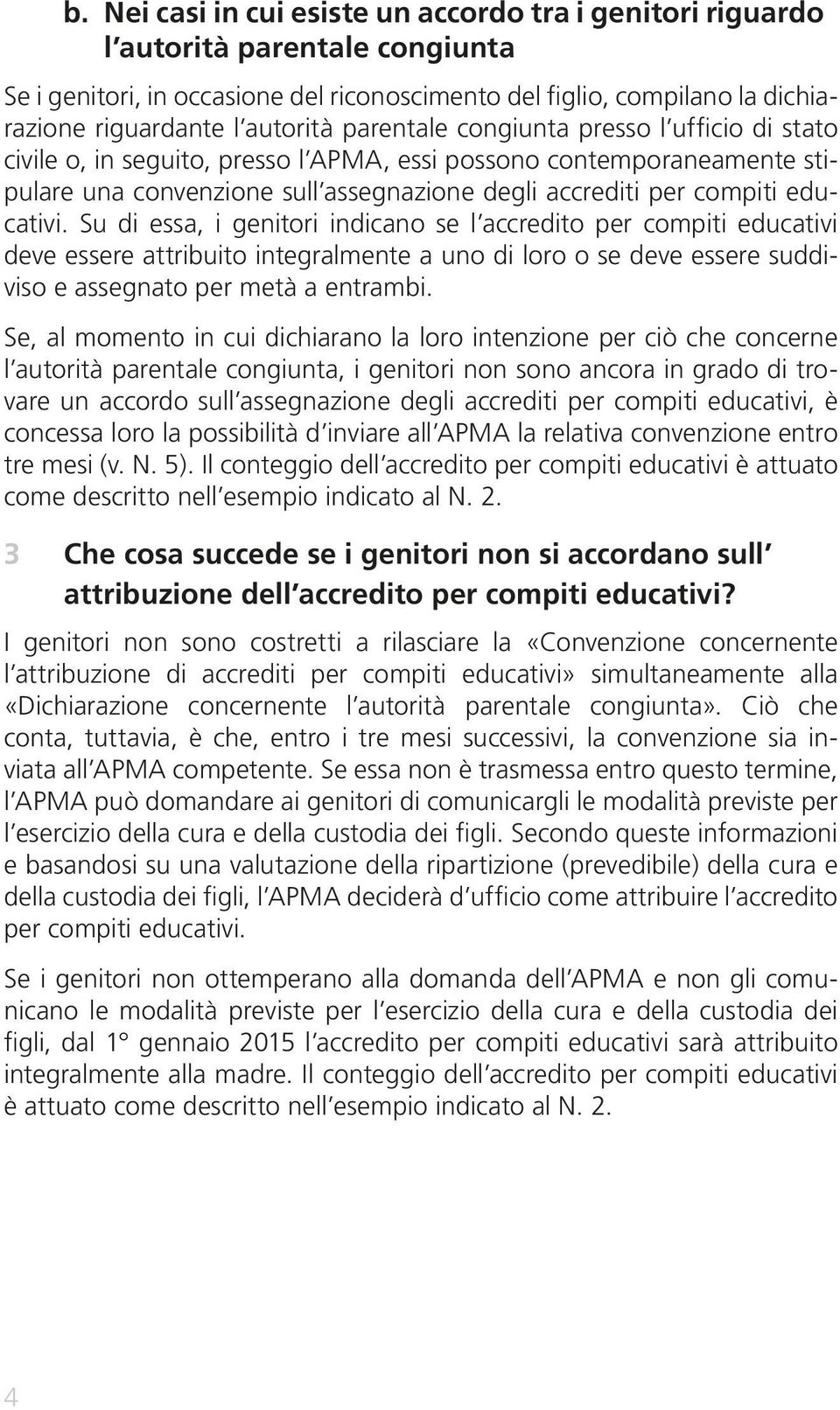 educativi. Su di essa, i genitori indicano se l accredito per compiti educativi deve essere attribuito integralmente a uno di loro o se deve essere suddiviso e assegnato per metà a entrambi.