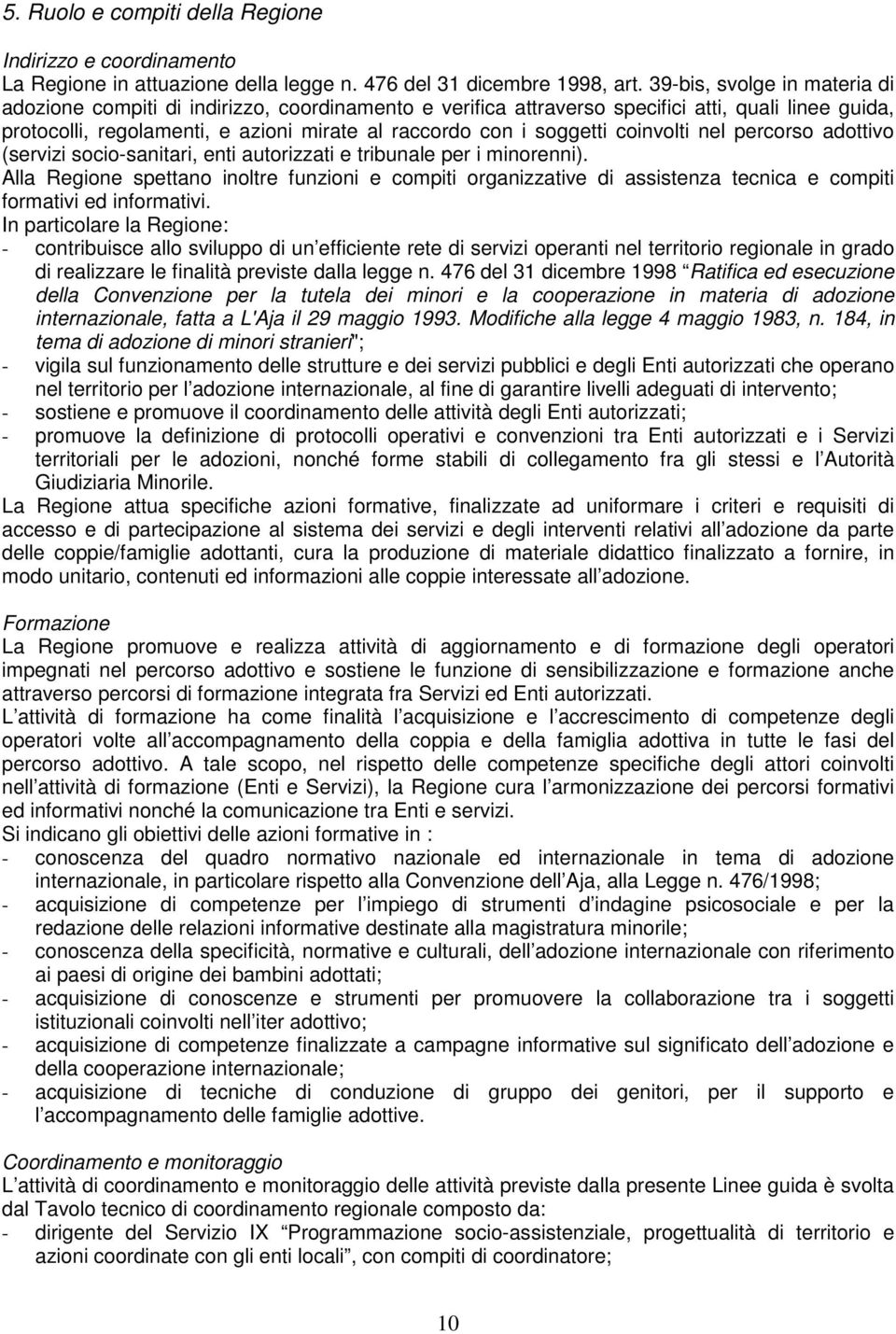 coinvolti nel percorso adottivo (servizi socio-sanitari, enti autorizzati e tribunale per i minorenni).