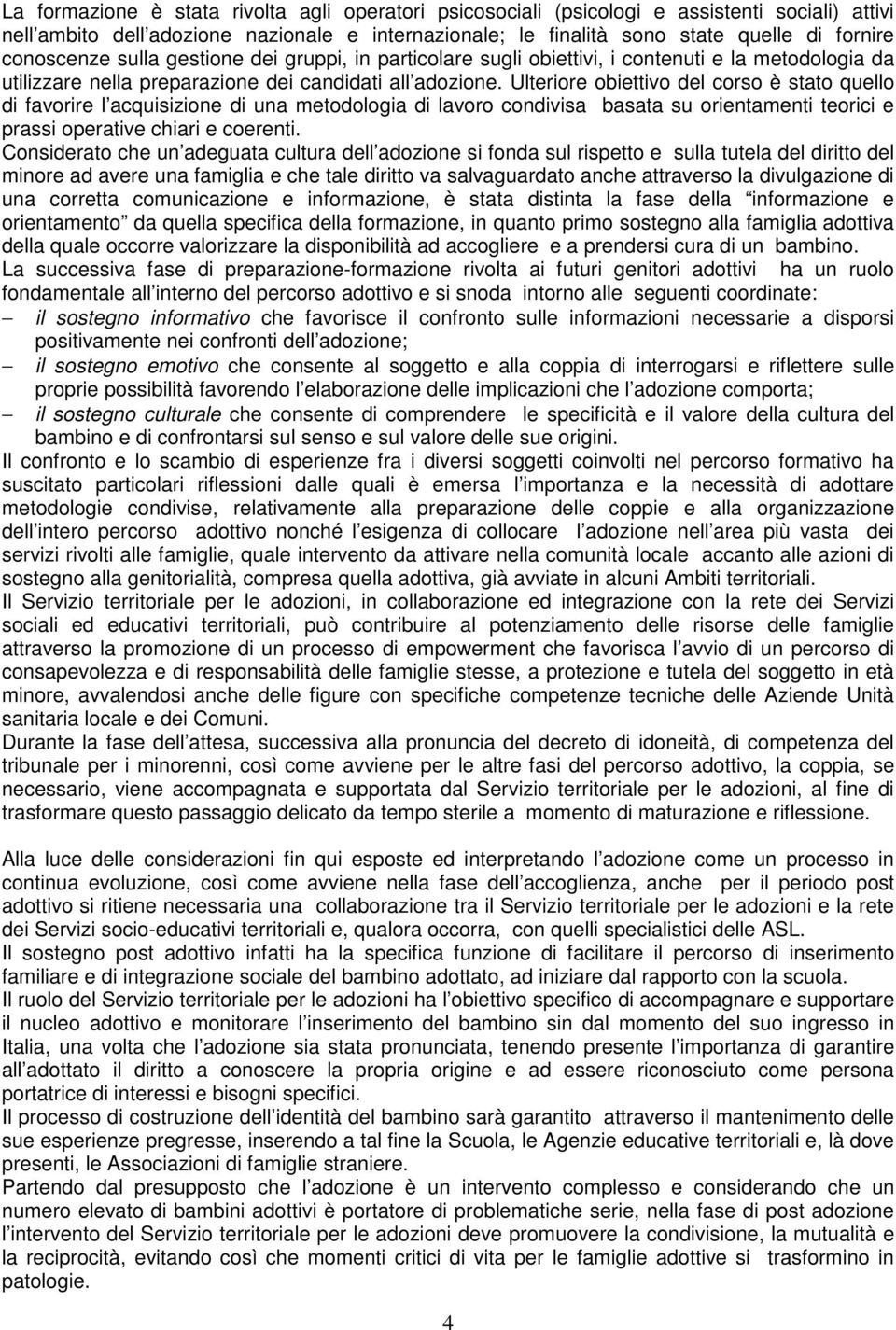 Ulteriore obiettivo del corso è stato quello di favorire l acquisizione di una metodologia di lavoro condivisa basata su orientamenti teorici e prassi operative chiari e coerenti.