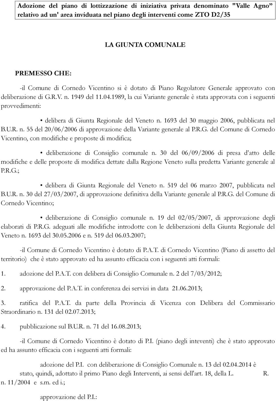 1989, la cui Variante generale è stata approvata con i seguenti provvedimenti: delibera di Giunta Regionale del Veneto n. 1693 del 30 maggio 2006, pubblicata nel B.U.R. n. 55 del 20/06/2006 di approvazione della Variante generale al P.