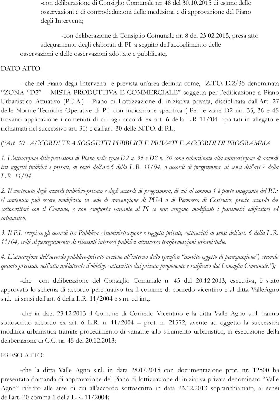 2015, presa atto adeguamento degli elaborati di PI a seguito dell'accoglimento delle osservazioni e delle osservazioni adottate e pubblicate; DATO ATTO: - che nel Piano degli Interventi è prevista un