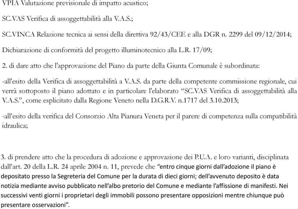 di dare atto che l'approvazione del Piano da parte della Giunta Comunale è subordinata: -all'esito della Verifica di assoggettabilità a V.A.S.