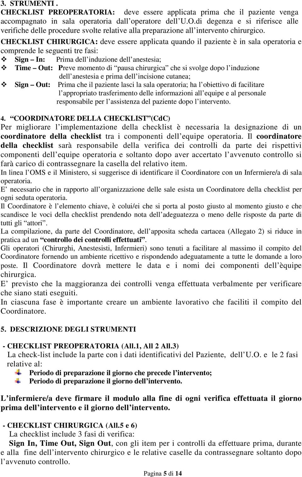 chirurgica che si svolge dopo l induzione dell anestesia e prima dell incisione cutanea; Sign Out: Prima che il paziente lasci la sala operatoria; ha l obiettivo di facilitare l appropriato