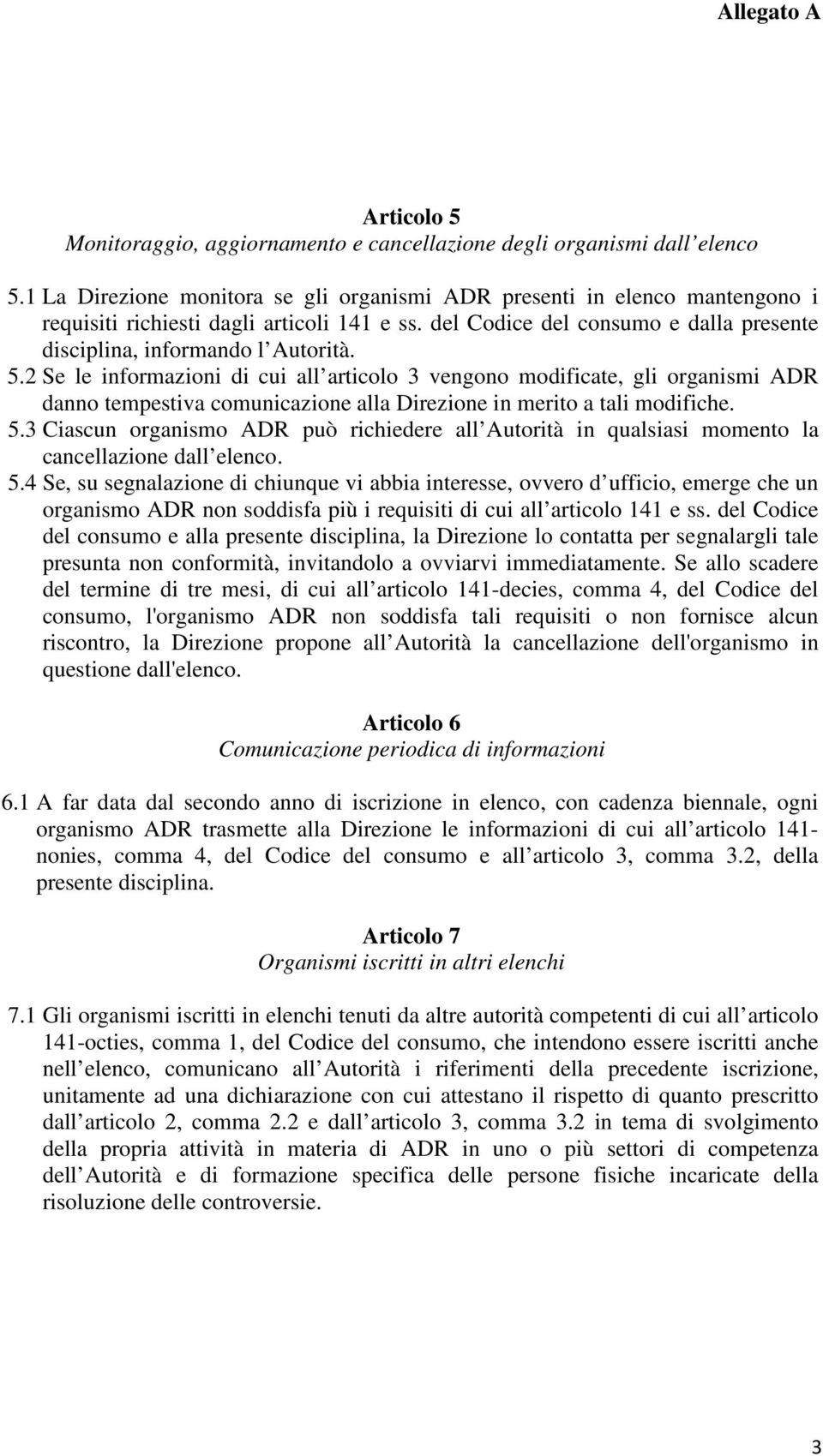 2 Se le informazioni di cui all articolo 3 vengono modificate, gli organismi ADR danno tempestiva comunicazione alla Direzione in merito a tali modifiche. 5.