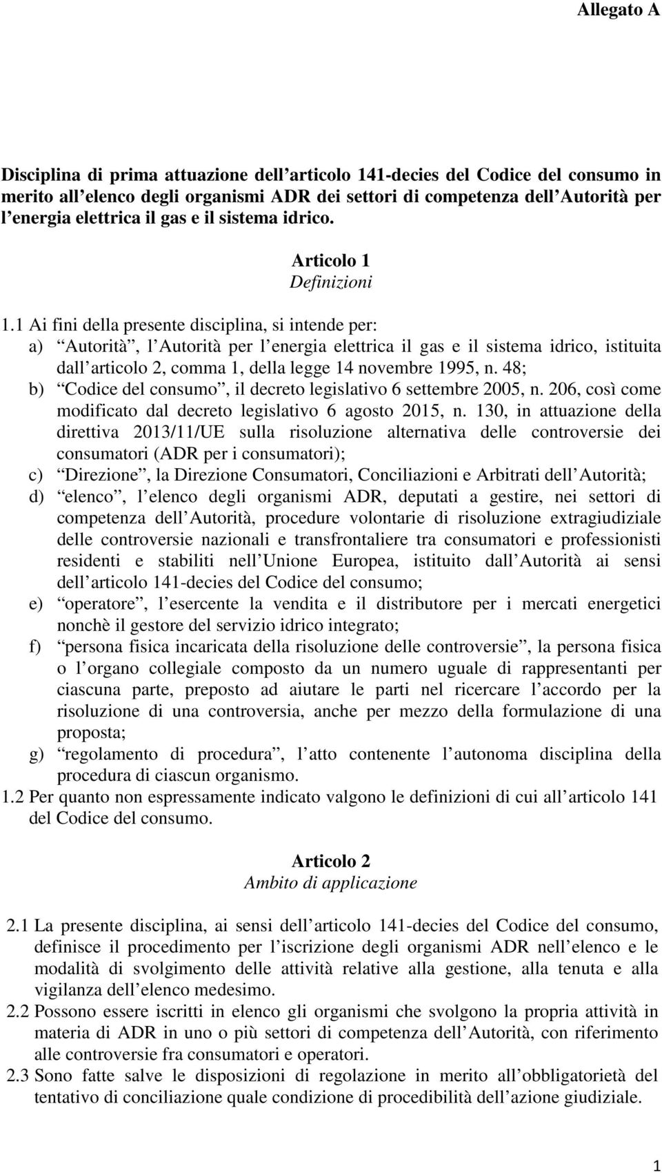 1 Ai fini della presente disciplina, si intende per: a) Autorità, l Autorità per l energia elettrica il gas e il sistema idrico, istituita dall articolo 2, comma 1, della legge 14 novembre 1995, n.