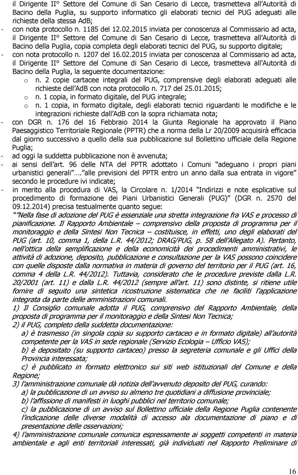 2015 inviata per conoscenza al Commissario ad acta, il Dirigente II Settore del Comune di San Cesario di Lecce, trasmetteva all Autorità di Bacino della Puglia, copia completa degli elaborati tecnici