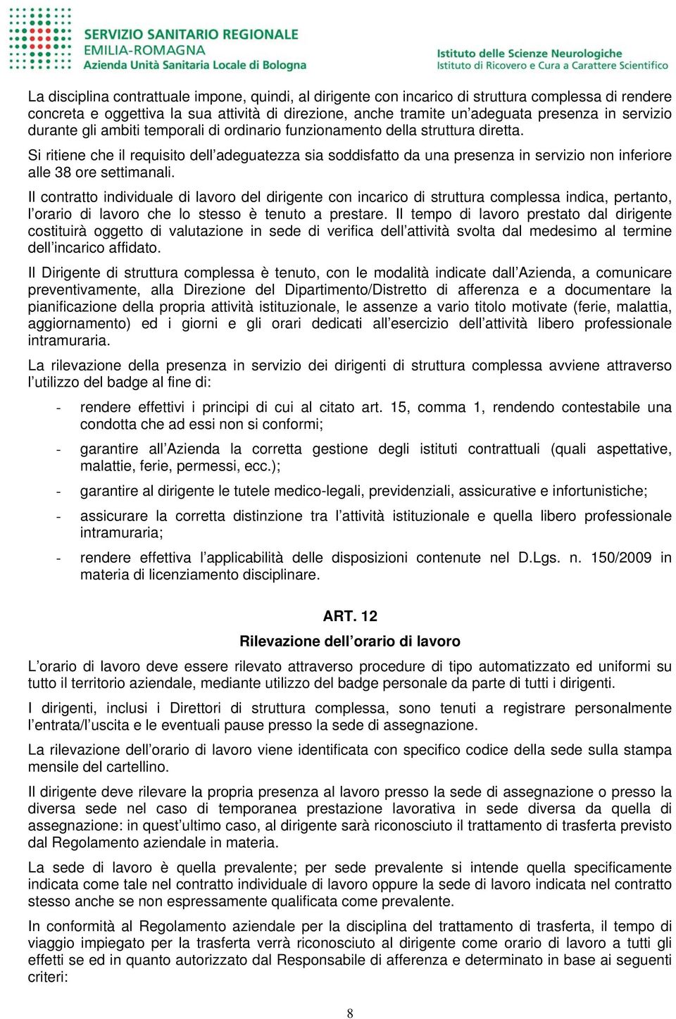 Si ritiene che il requisito dell adeguatezza sia soddisfatto da una presenza in servizio non inferiore alle 38 ore settimanali.