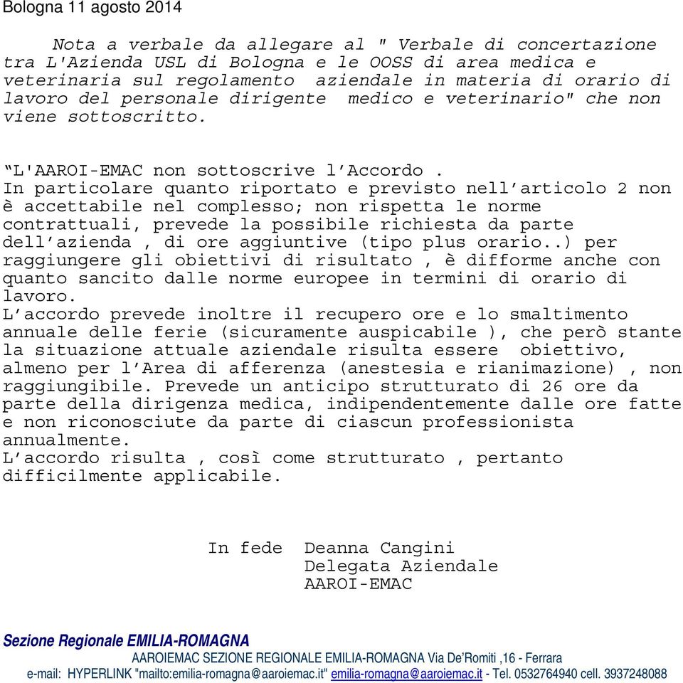 In particolare quanto riportato e previsto nell articolo 2 non è accettabile nel complesso; non rispetta le norme contrattuali, prevede la possibile richiesta da parte dell azienda, di ore aggiuntive