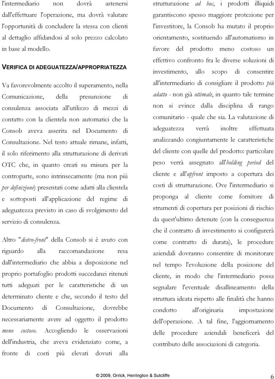 VERIFICA DI ADEGUATEZZA/APPROPRIATEZZA Va favorevolmente accolto il superamento, nella Comunicazione, della presunzione di consulenza associata all'utilizzo di mezzi di contatto con la clientela non