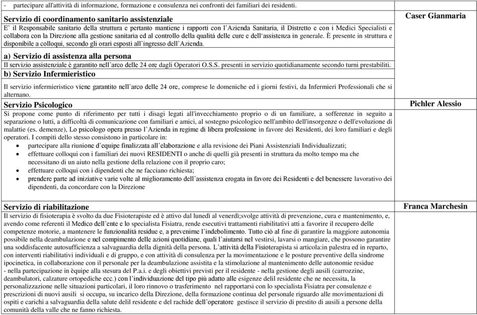 collabora con la Direzione alla gestione sanitaria ed al controllo della qualità delle cure e dell assistenza in generale.