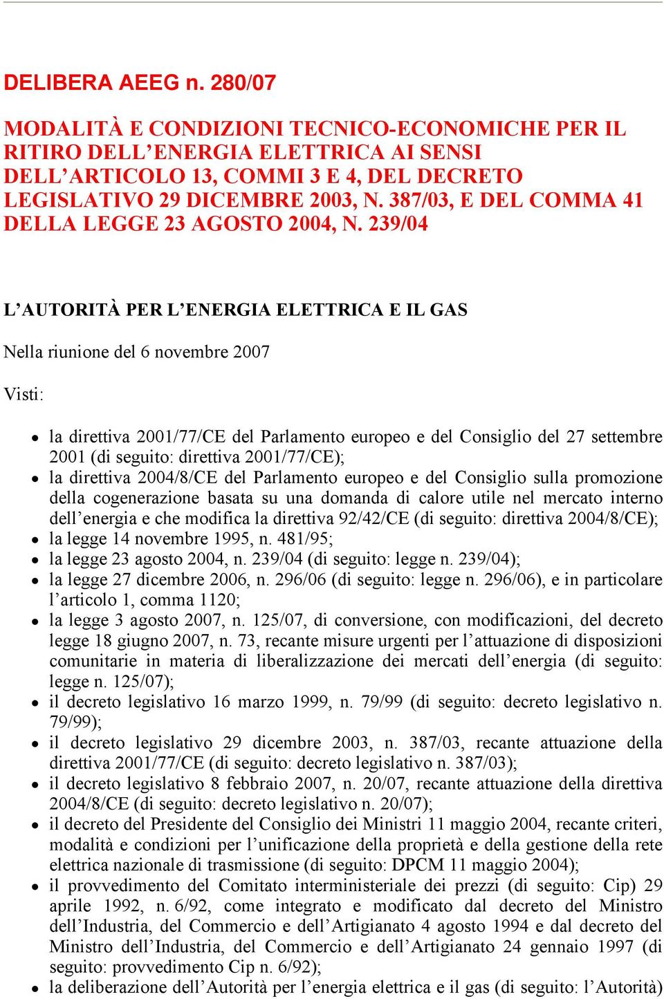 239/04 L AUTORITÀ PER L ENERGIA ELETTRICA E IL GAS Nella riunione del 6 novembre 2007 Visti: la direttiva 2001/77/CE del Parlamento europeo e del Consiglio del 27 settembre 2001 (di seguito: