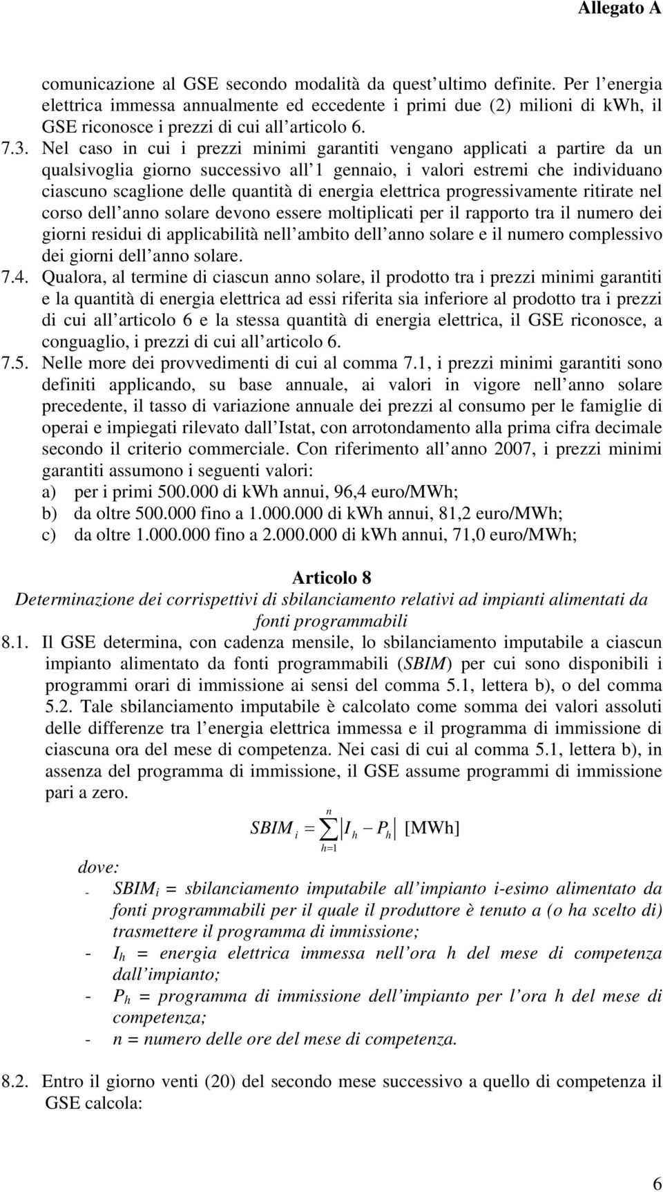 Nel caso in cui i prezzi minimi garantiti vengano applicati a partire da un qualsivoglia giorno successivo all 1 gennaio, i valori estremi che individuano ciascuno scaglione delle quantità di energia