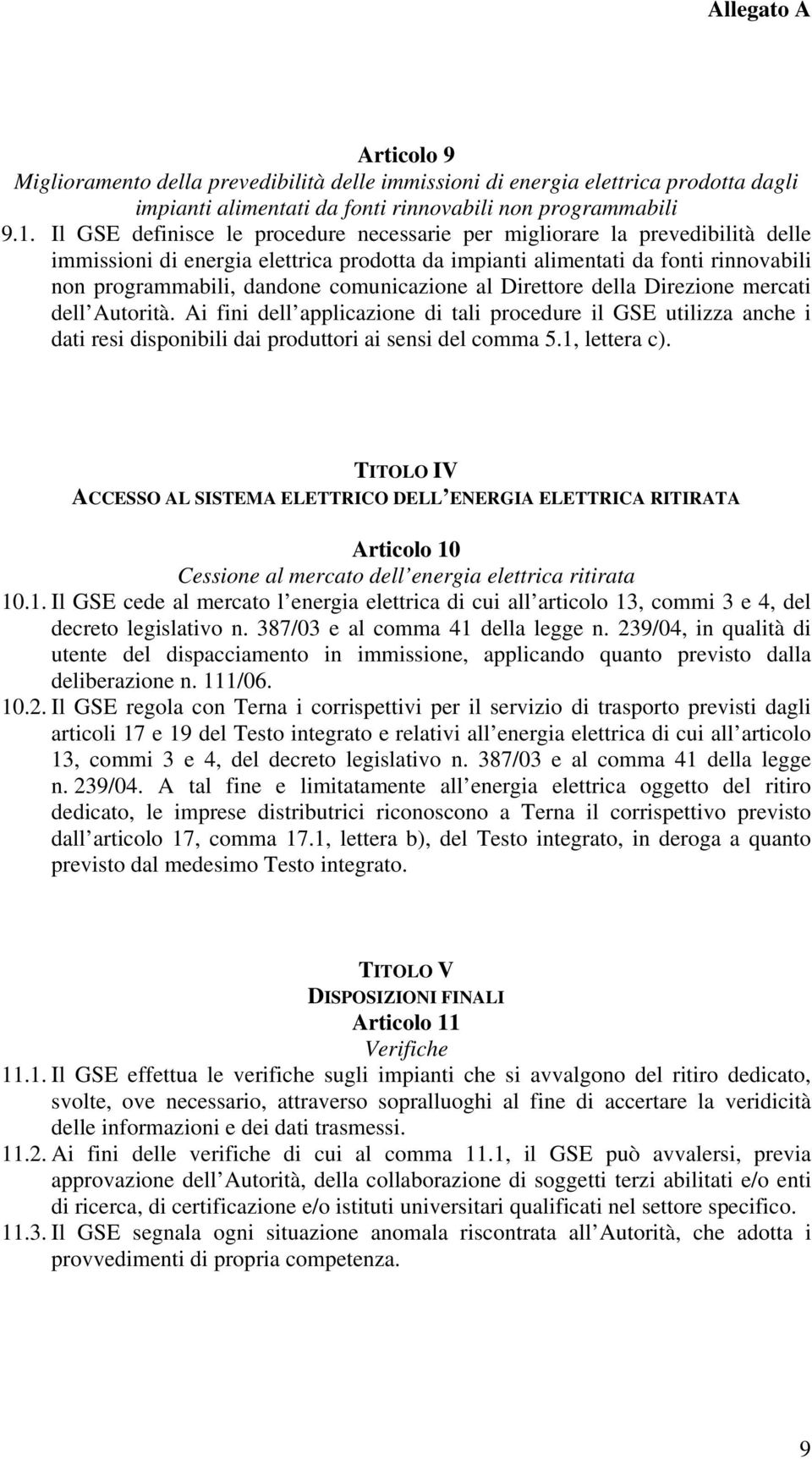 comunicazione al Direttore della Direzione mercati dell Autorità. Ai fini dell applicazione di tali procedure il GSE utilizza anche i dati resi disponibili dai produttori ai sensi del comma 5.