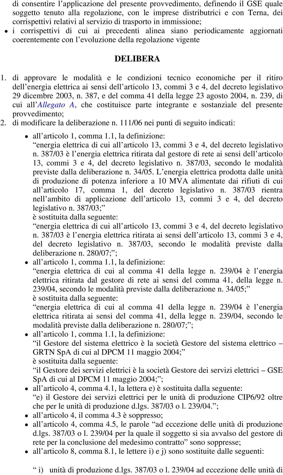 di approvare le modalità e le condizioni tecnico economiche per il ritiro dell energia elettrica ai sensi dell articolo 13, commi 3 e 4, del decreto legislativo 29 dicembre 2003, n.