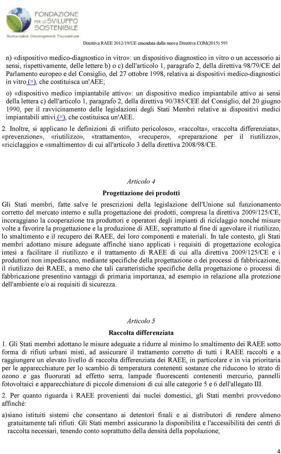 un dispositivo medico impiantabile attivo ai sensi della lettera c) dell'articolo 1, paragrafo 2, della direttiva 90/385/CEE del Consiglio, del 20 giugno 1990, per il ravvicinamento delle