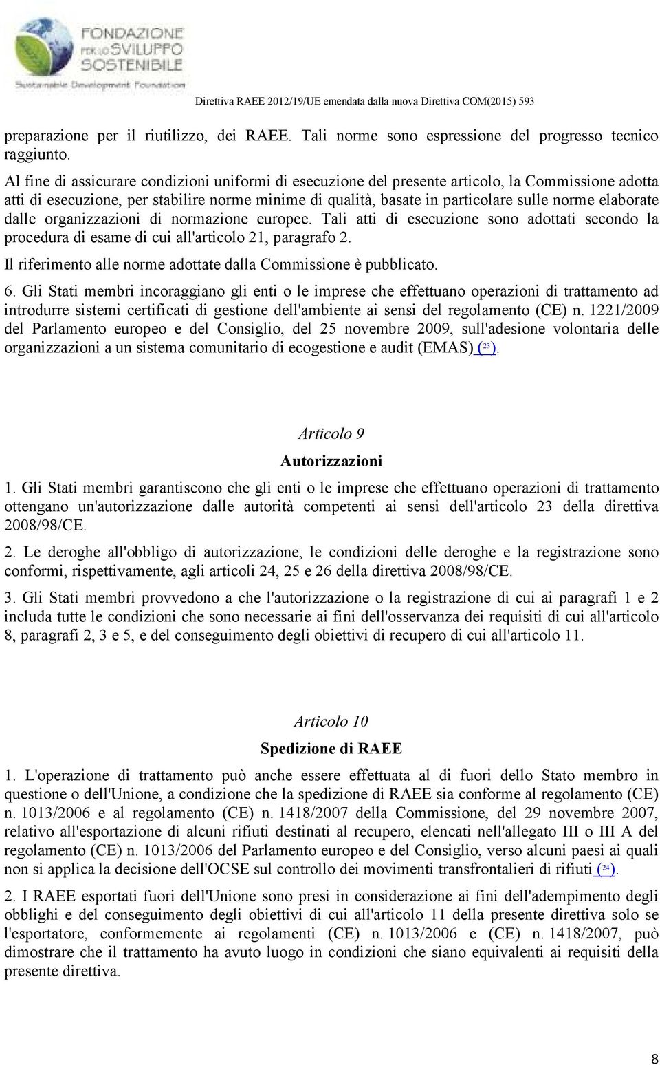 elaborate dalle organizzazioni di normazione europee. Tali atti di esecuzione sono adottati secondo la procedura di esame di cui all'articolo 21, paragrafo 2.