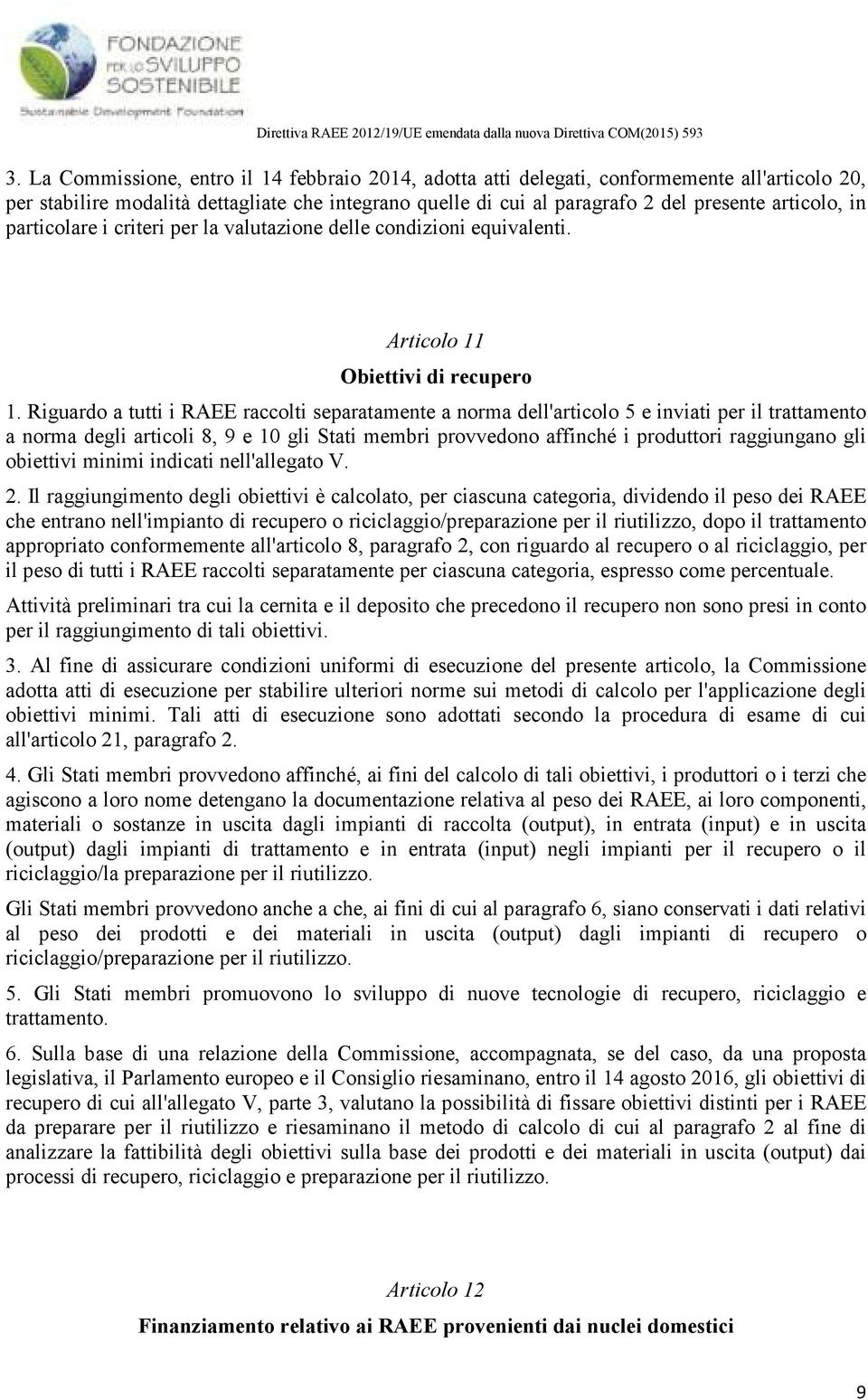 Riguardo a tutti i RAEE raccolti separatamente a norma dell'articolo 5 e inviati per il trattamento a norma degli articoli 8, 9 e 10 gli Stati membri provvedono affinché i produttori raggiungano gli