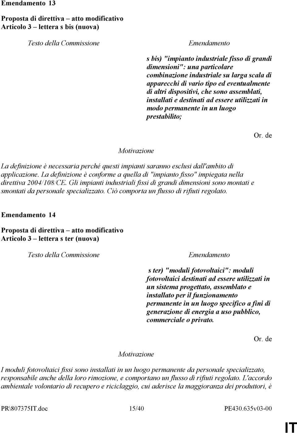 dall'ambito di applicazione. La definizione è conforme a quella di "impianto fisso" impiegata nella direttiva 2004/108/CE.