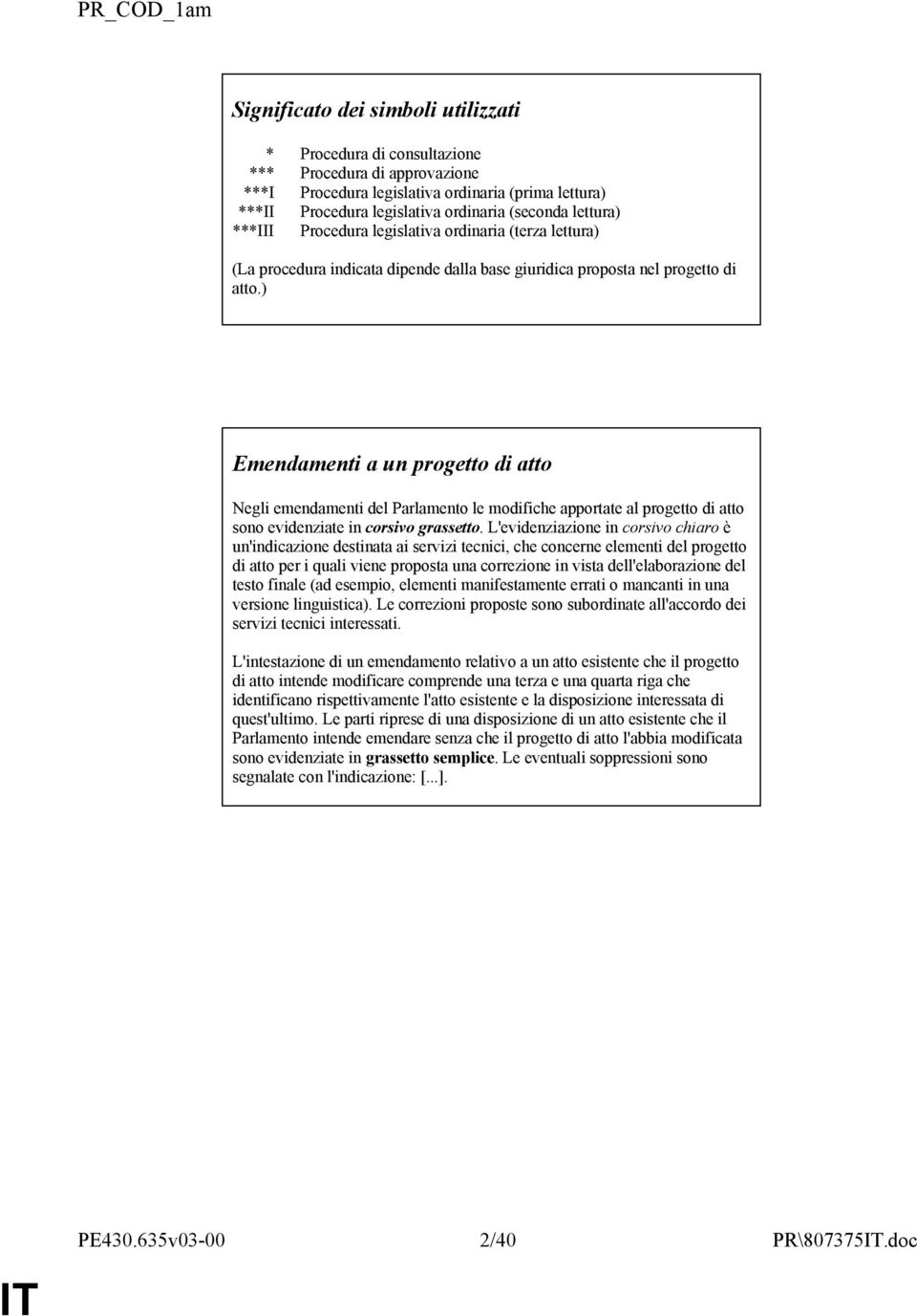 ) Emendamenti a un progetto di atto Negli emendamenti del Parlamento le modifiche apportate al progetto di atto sono evidenziate in corsivo grassetto.