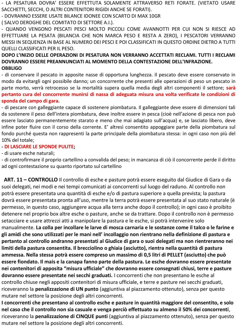 - QUANDO VENGONO PESCATI PESCI MOLTO PICCOLI COME AVANNOTTI PER CUI NON SI RIESCE AD EFFETTUARE LA PESATA (BILANCIA CHE NON MARCA PESO E RESTA A ZERO), I PESCATORI VERRANNO MESSI IN SEQUENZA IN BASE