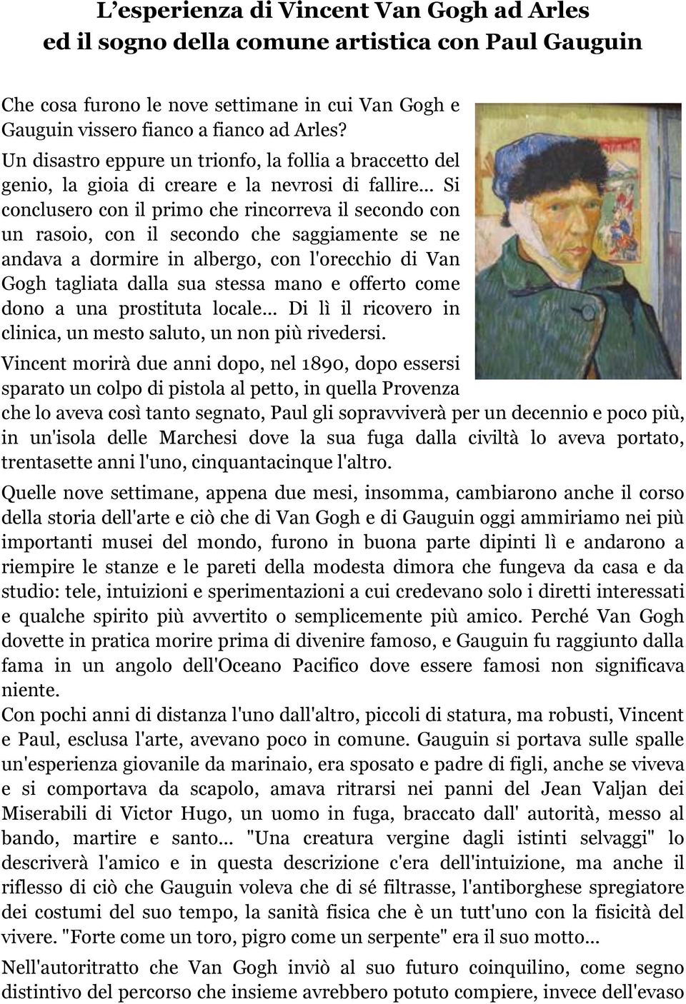 .. Si conclusero con il primo che rincorreva il secondo con un rasoio, con il secondo che saggiamente se ne andava a dormire in albergo, con l'orecchio di Van Gogh tagliata dalla sua stessa mano e