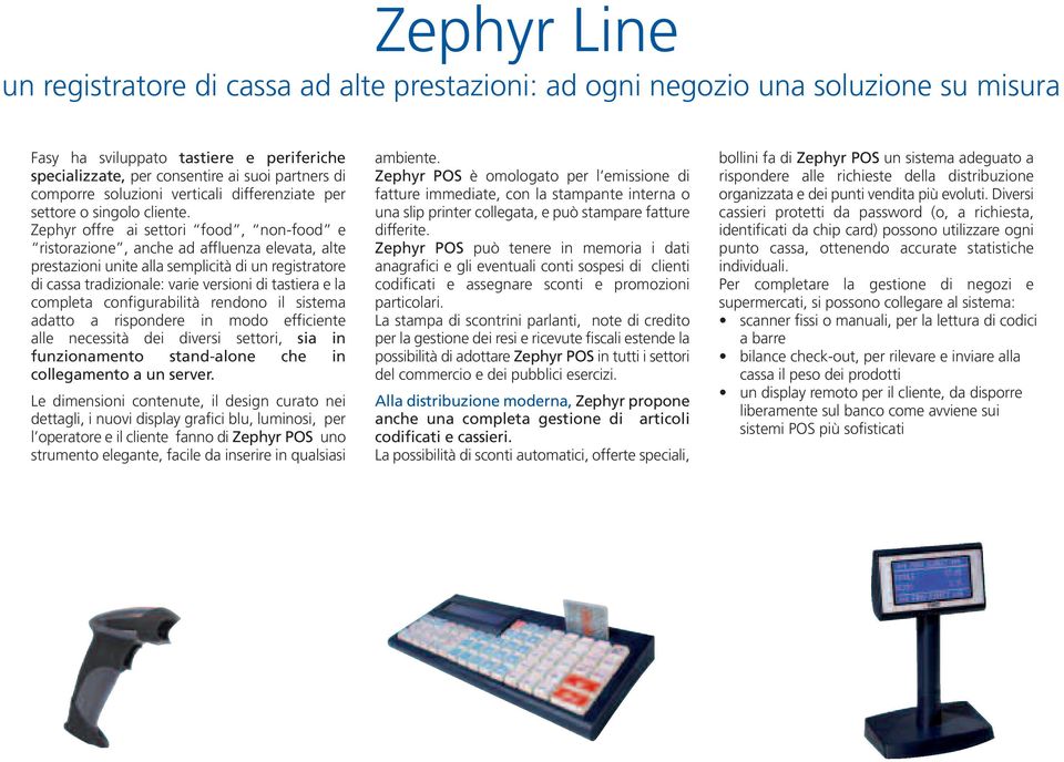 Zephyr offre ai settori food, non-food e ristorazione, anche ad affluenza elevata, alte prestazioni unite alla semplicità di un registratore di cassa tradizionale: varie versioni di tastiera e la