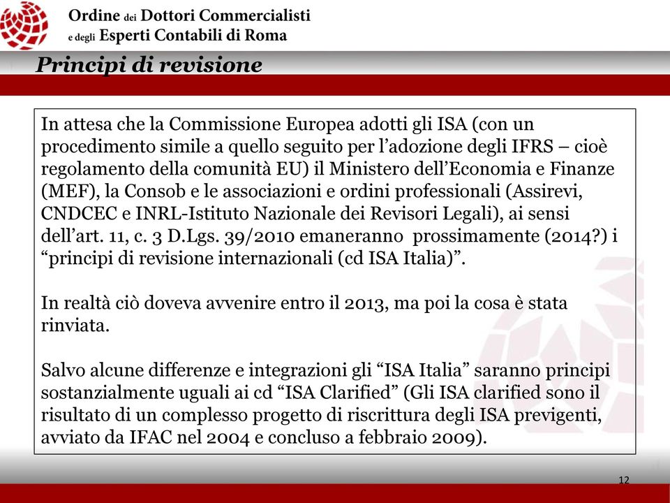 ) i principi di revisione internazionali (cd ISA Italia). In realtà ciò doveva avvenire entro il 2013, ma poi la cosa è stata rinviata.