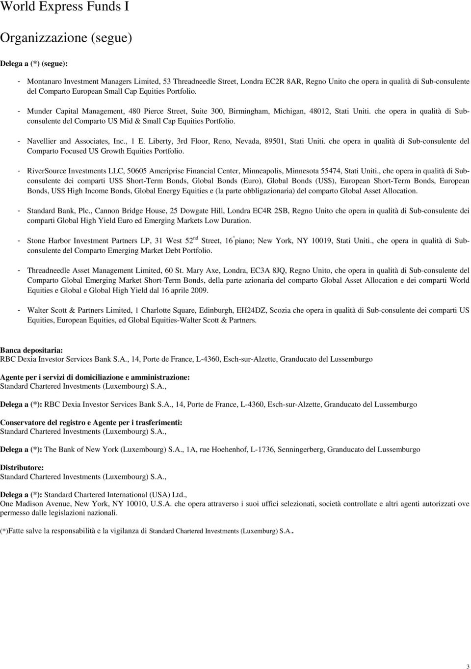 che opera in qualità di Subconsulente del Comparto US Mid & Small Cap Equities Portfolio. Navellier and Associates, Inc., 1 E. Liberty, 3rd Floor, Reno, Nevada, 8951, Stati Uniti.