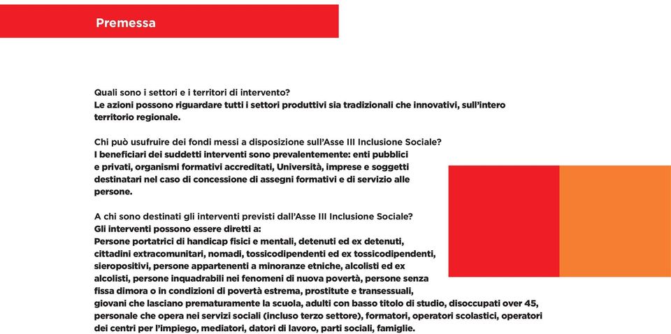 I beneficiari dei suddetti interventi sono prevalentemente: enti pubblici e privati, organismi formativi accreditati, Università, imprese e soggetti destinatari nel caso di concessione di assegni