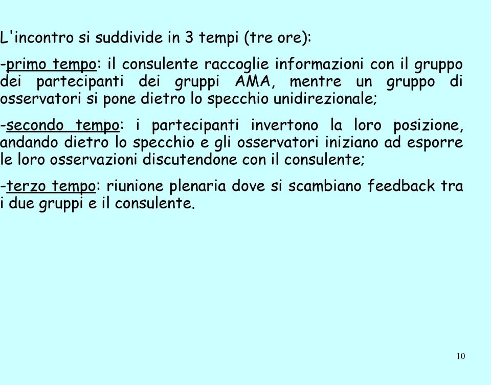 partecipanti invertono la loro posizione, andando dietro lo specchio e gli osservatori iniziano ad esporre le loro