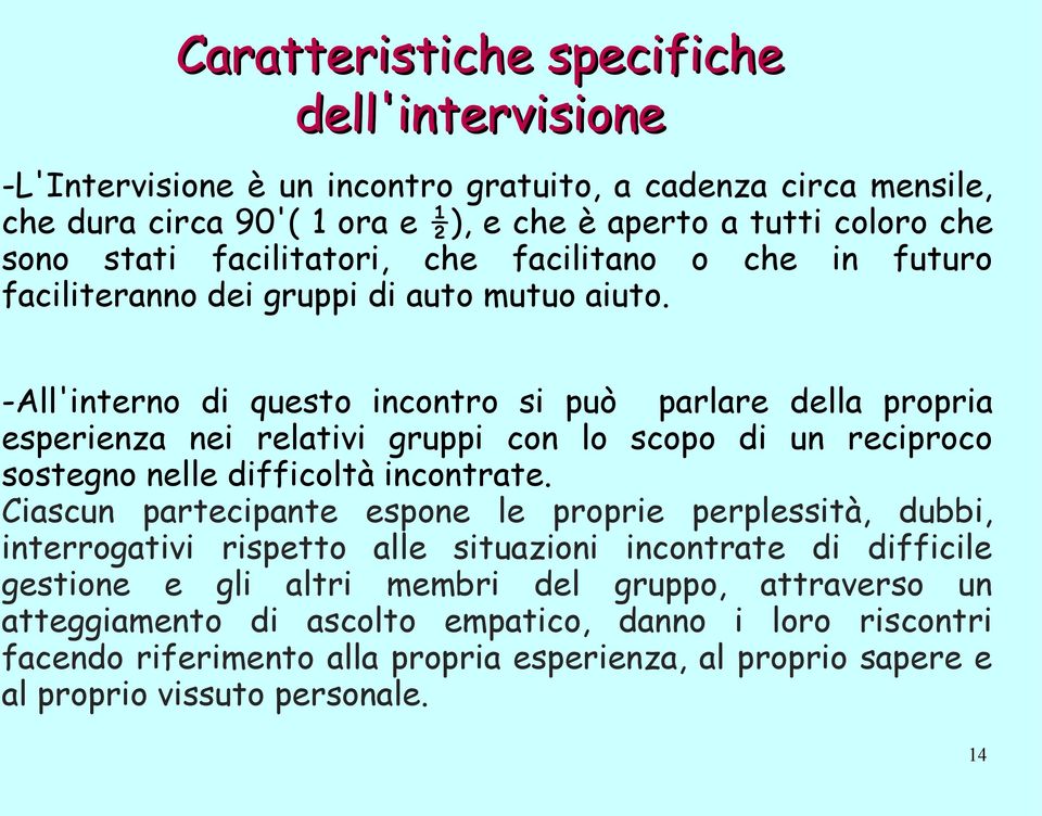 -All'interno di questo incontro si può parlare della propria esperienza nei relativi gruppi con lo scopo di un reciproco sostegno nelle difficoltà incontrate.