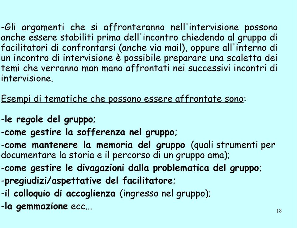 Esempi di tematiche che possono essere affrontate sono: -le regole del gruppo; -come gestire la sofferenza nel gruppo; -come mantenere la memoria del gruppo (quali strumenti per