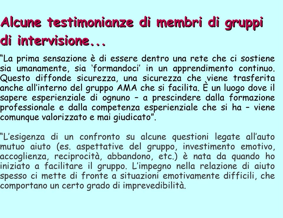 È un luogo dove il sapere esperienziale di ognuno a prescindere dalla formazione professionale e dalla competenza esperienziale che si ha viene comunque valorizzato e mai giudicato.