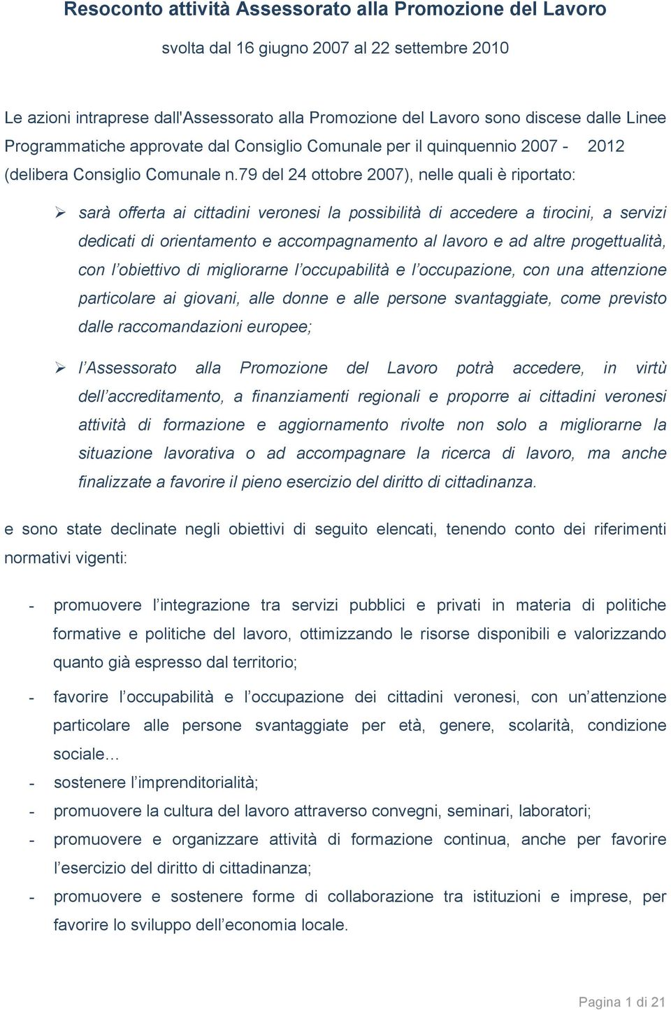 79 del 24 ottobre 2007), nelle quali è riportato: sarà offerta ai cittadini veronesi la possibilità di accedere a tirocini, a servizi dedicati di orientamento e accompagnamento al lavoro e ad altre