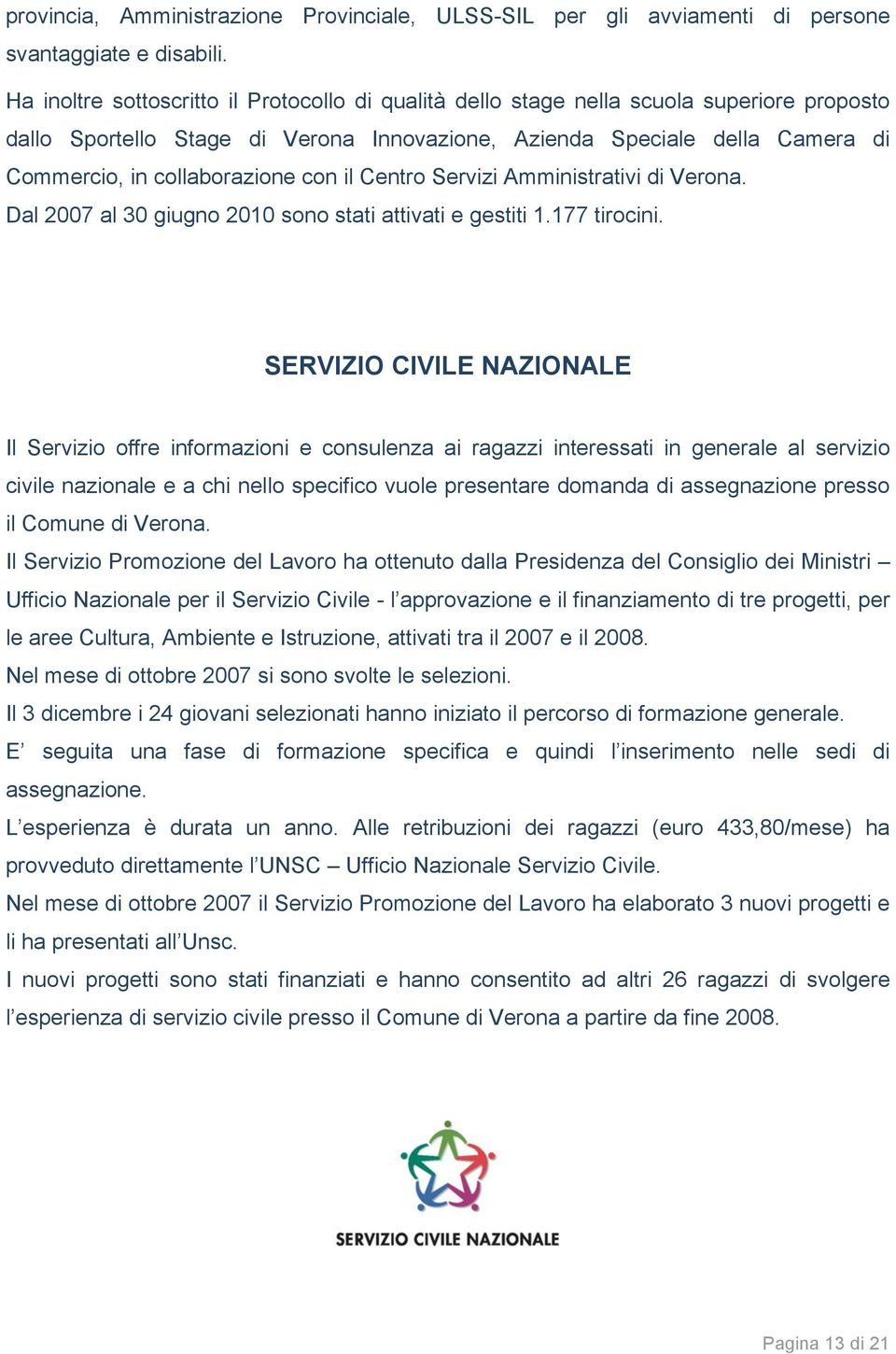 con il Centro Servizi Amministrativi di Verona. Dal 2007 al 30 giugno 2010 sono stati attivati e gestiti 1.177 tirocini.