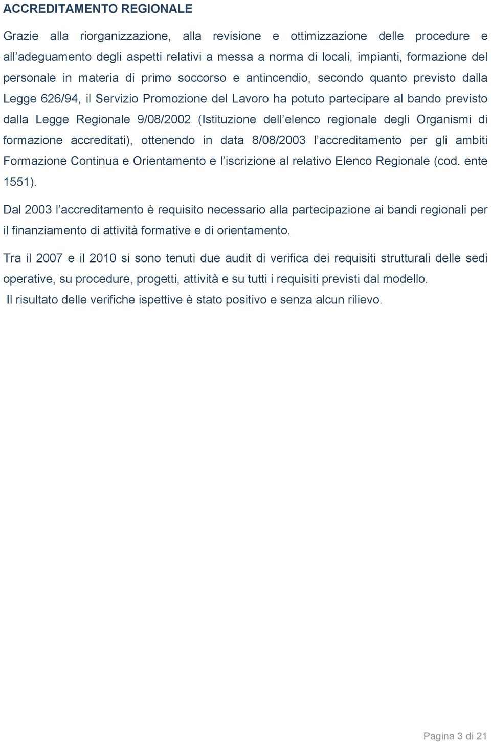 9/08/2002 (Istituzione dell elenco regionale degli Organismi di formazione accreditati), ottenendo in data 8/08/2003 l accreditamento per gli ambiti Formazione Continua e Orientamento e l iscrizione